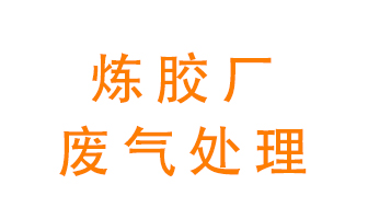 煉膠廠廢氣怎么處理？